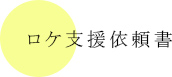 ロケ支援依頼書